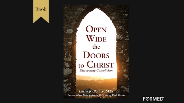 Open Wide the Doors to Christ: Discovering Catholicism by Lucas Pollice