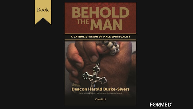Behold the Man: A Catholic Vision of Male Spirituality by Harold Burke-Sivers