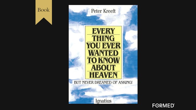 Everything You Ever Wanted to Know About Heaven by Peter Kreeft