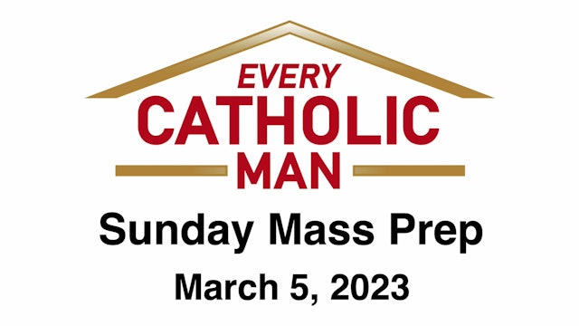 Every Catholic Man: Second Sunday in Lent, March 5th, 2023