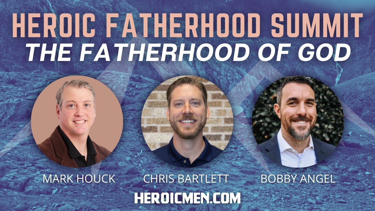 Heroic Fatherhood Summit Heroic Men
