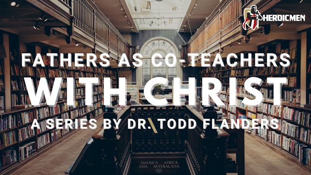 Fathers as Co-Teachers with Christ with Dr. Todd Flanders