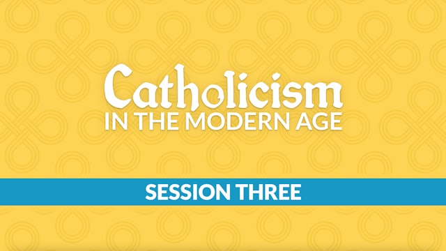 Catholicism in the Modern Age with Chris Bartlett, Session 3