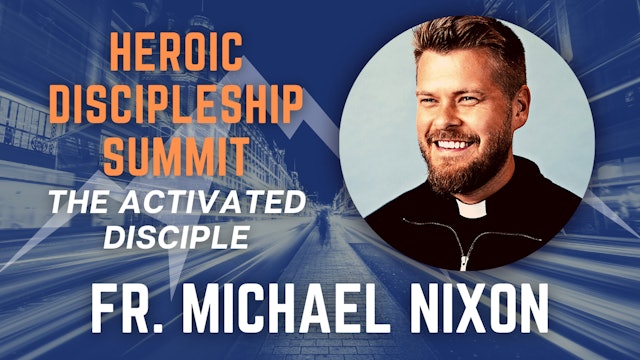 Heroic Discipleship Summit: Fr. Michael Nixon