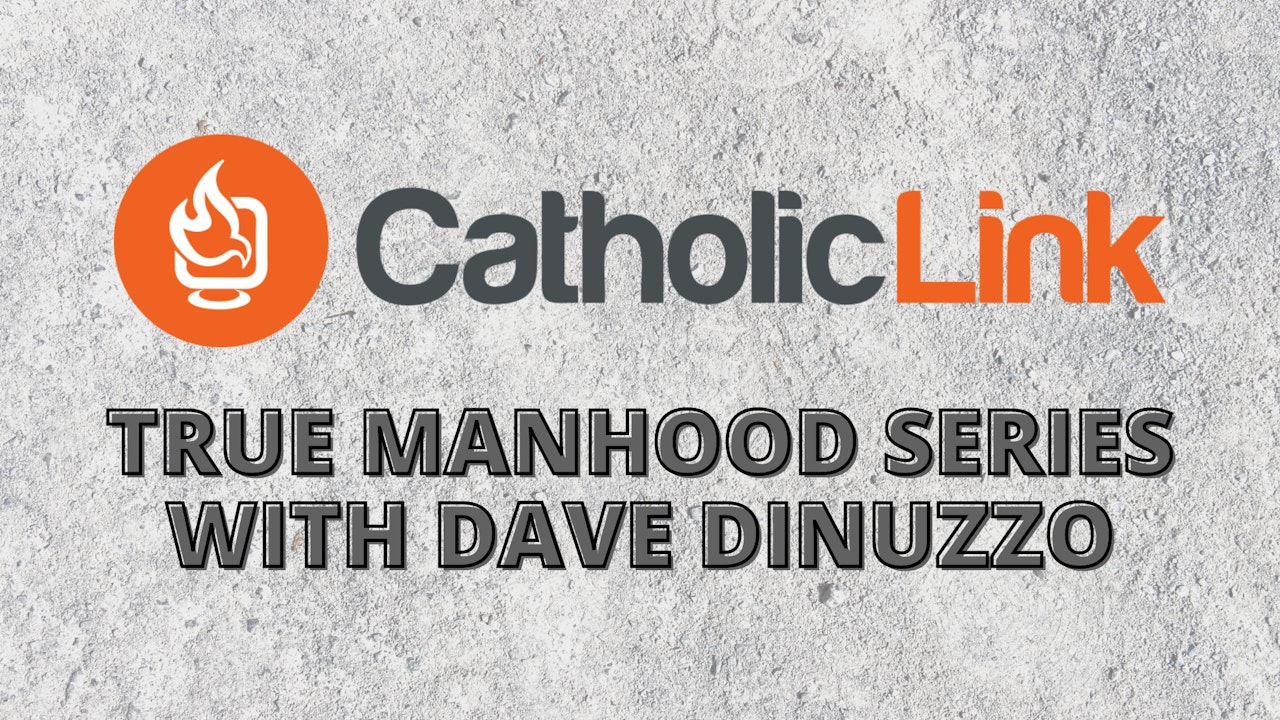 Catholic Link: True Manhood Series with Dave DiNuzzo