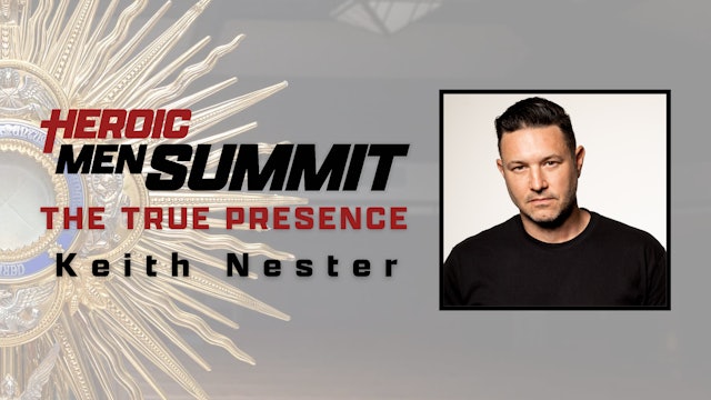 Heroic Men Summit: The True Presence with Keith Nester