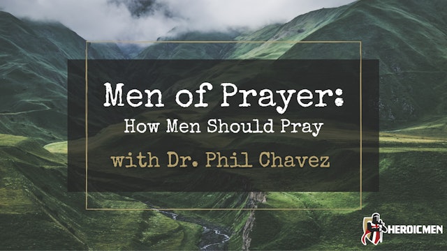 Men of Prayer: How Men Should Pray with Dr. Phil Chavez