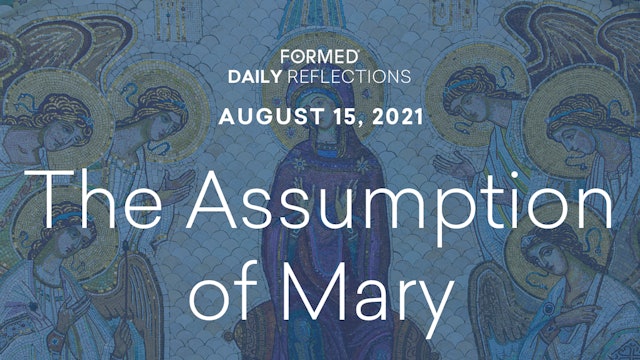 Daily Reflections – Solemnity of the Assumption of Mary – August 15, 2021