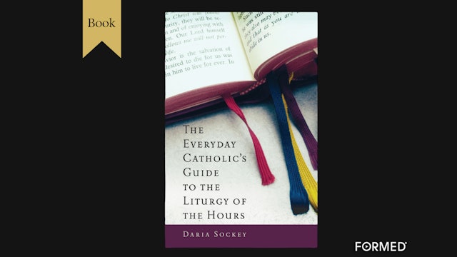 The Everyday Catholic's Guide to the Liturgy of the Hours by Daria Sockey
