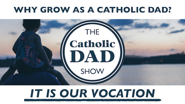 Because It is Our Vocation as a Catholic Dad | Episode 3