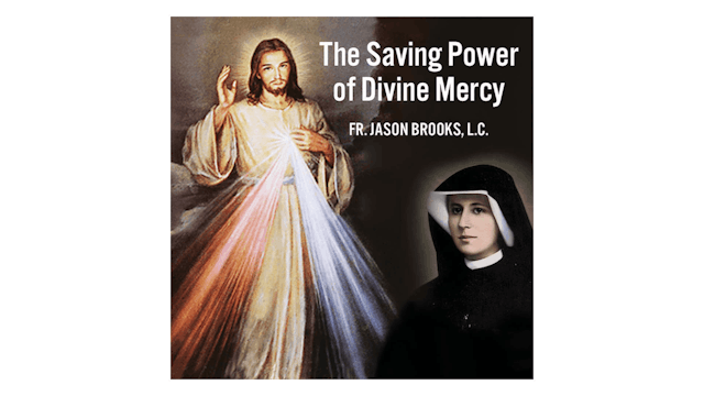 The Saving Power of Divine Mercy by Fr. Jason Brooks