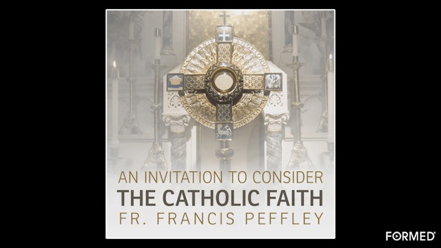 An Invitation to Consider the Catholic Faith by Fr. Francis Peffley