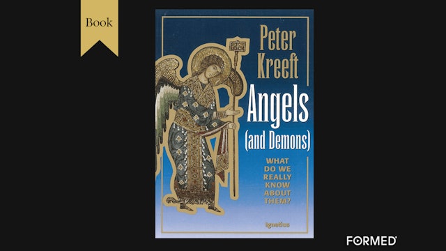 Angels & Demons: What Do We Really Know about Them? by Peter Kreeft