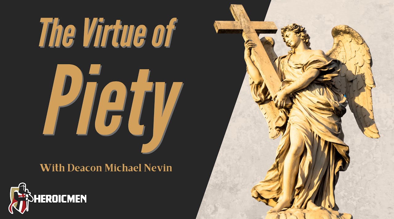 The Virtue Of Piety With Deacon Michael Nevin Season 1 Heroic Men the-virtue-of-piety-with-deacon-michael-nevin-season-1-heroic-men