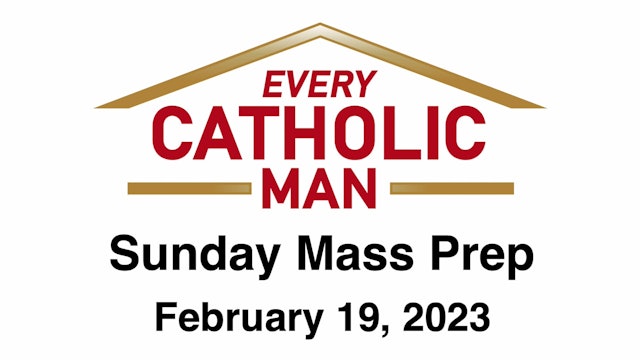 Every Catholic Man: Seventh Sunday in Ordinary Time, February 19, 2023