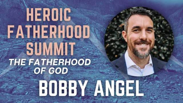 Heroic Fatherhood Summit: Bobby Angel