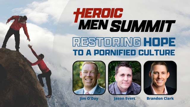 Heroic Men Summit: Restoring Hope to a Pornified Culture Full Video