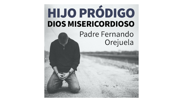Hijo pródigo, Dios misericordioso por P. Fernando Orejuela