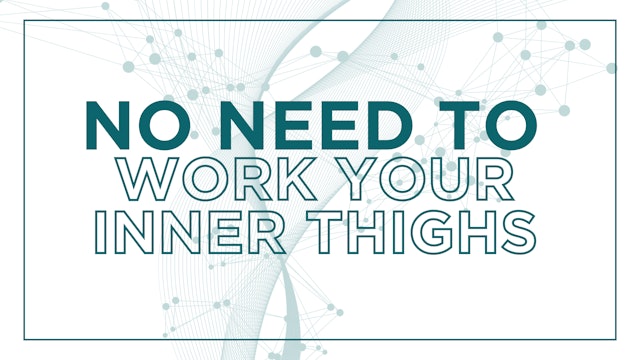 Why You Don't Need to Work Your Inner Thighs!
