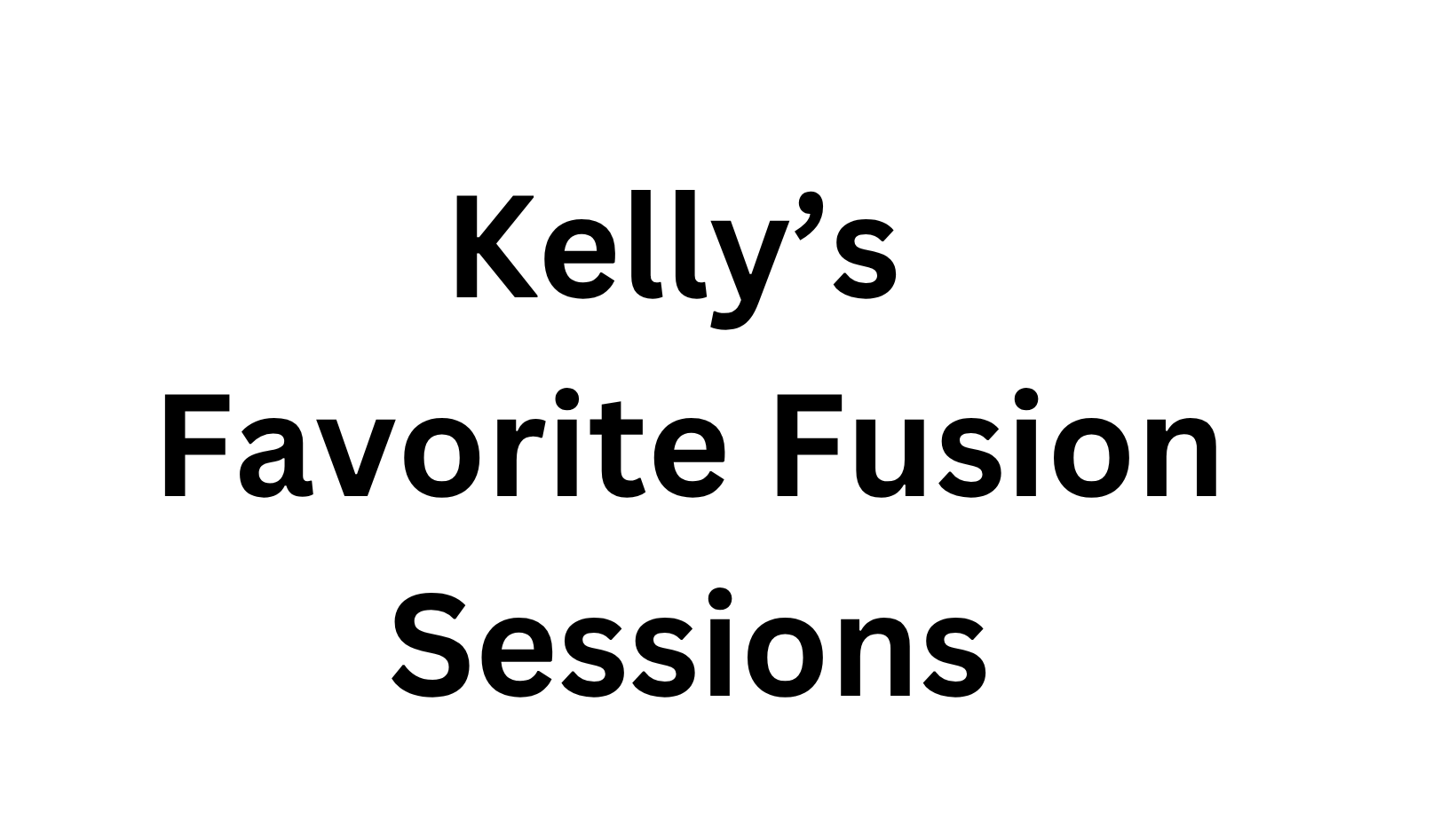 Kelly's favorite fusion sessions