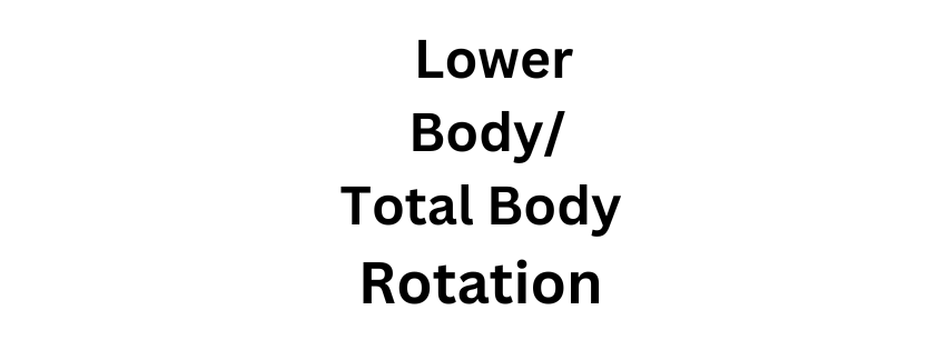 Lower Body/Total Body Rotation