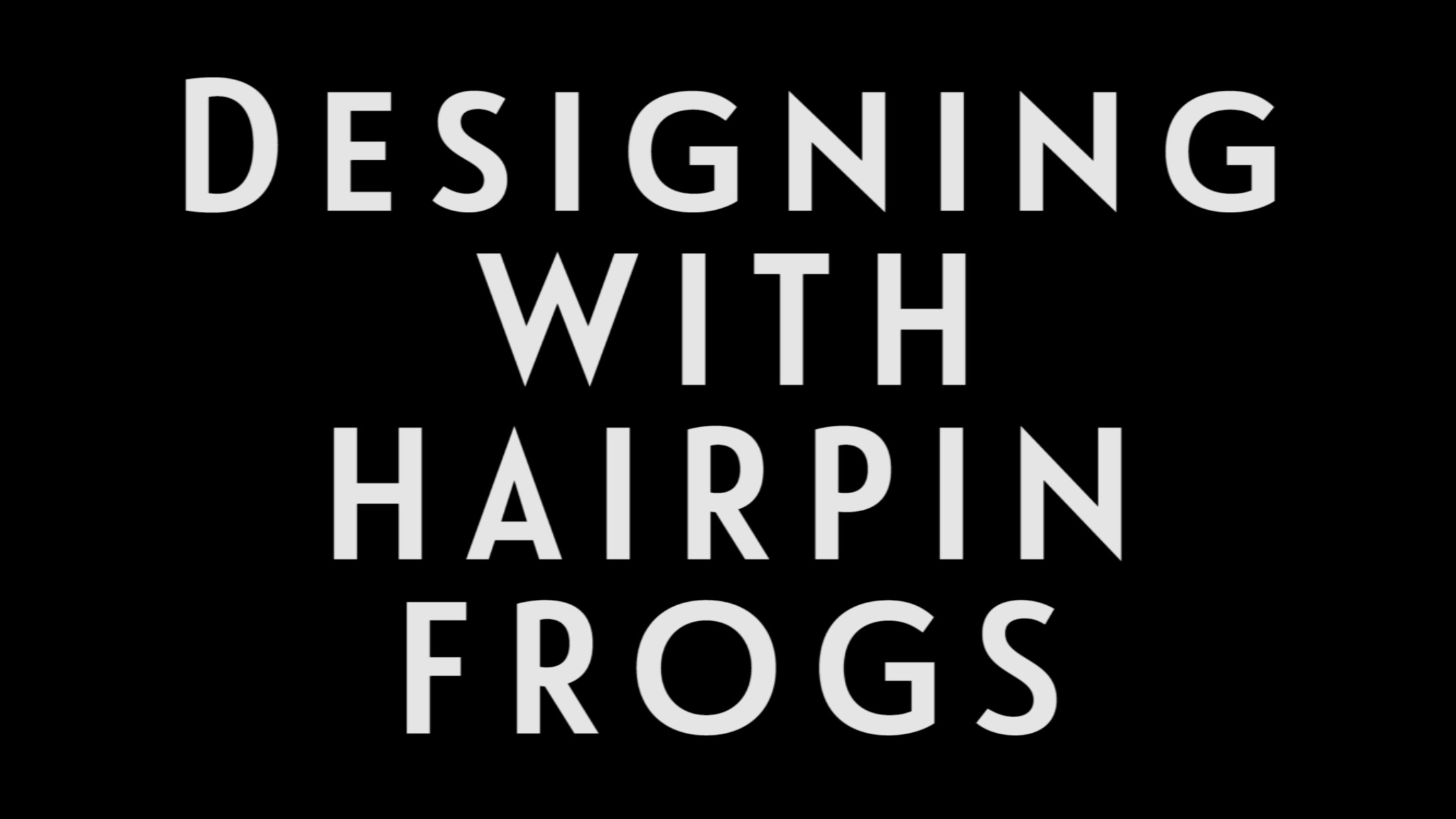 0020 | Designing With Hairpin Frogs