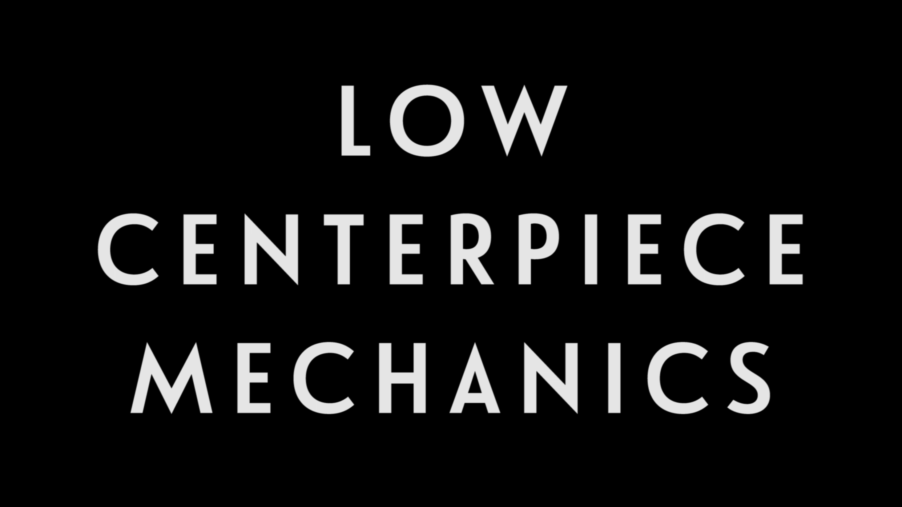 0041 | Low Centerpiece Mechanics