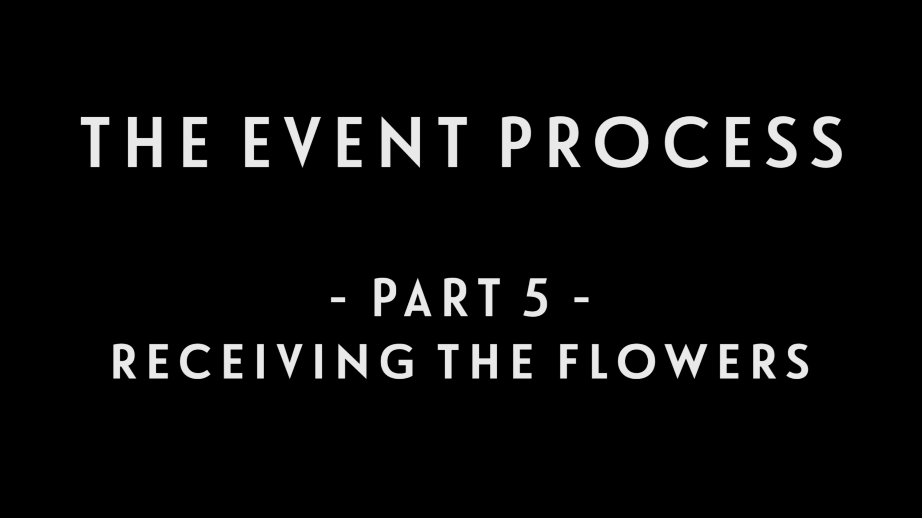0036 | The Event Process: Part 5 - Receiving The Flowers
