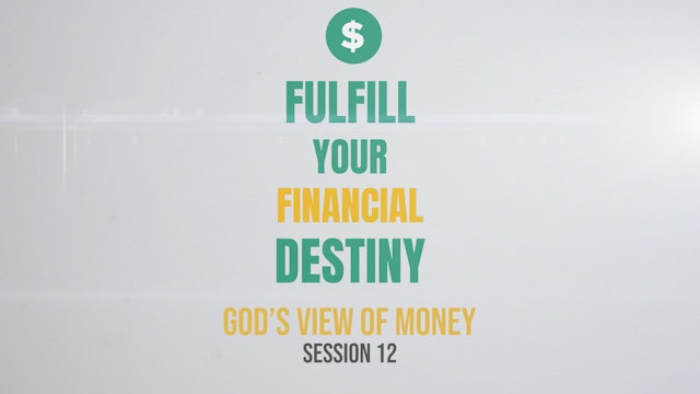 Fulfill Your Financial Destiny - Session 12: God’s View of Money
