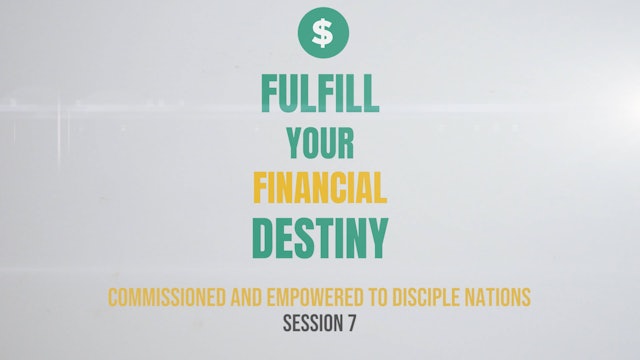 Fulfill Your Financial Destiny - Session 7: Commissioned and Empowered to Disciple Nations