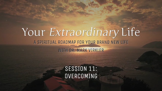 Your Extraordinary Life - Session 11 - Overcoming