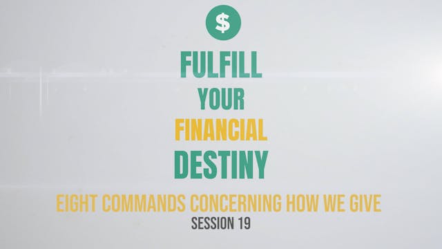 Fulfill Your Financial Destiny - Session 19: Eight Commands Concerning How We Give