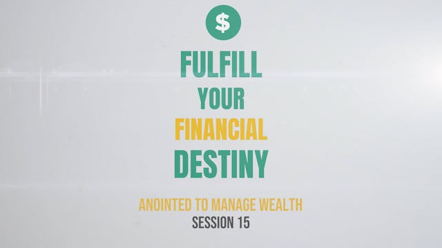 Fulfill Your Financial Destiny - Session 15: Anointed to Manage Wealth