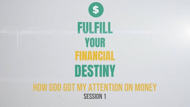 Fulfill Your Financial Destiny - Session 1: How God Got My Attention on Money