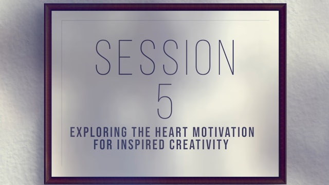 Unique Gifts Make Winning Teams - Session 5 - Exploring the Heart Motivation for Inspired Creativity