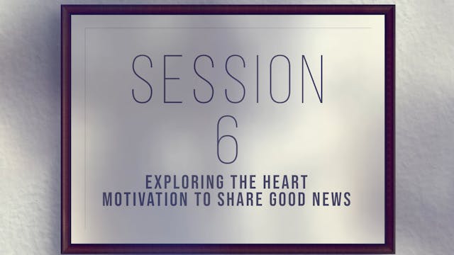 Unique Gifts Make Winning Teams - Session 6 - Exploring the Heart Motivation to Share Good News