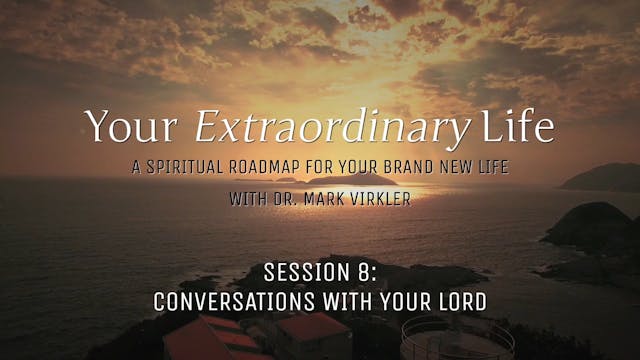 Your Extraordinary Life - Session 8 - Conversations with Your Lord