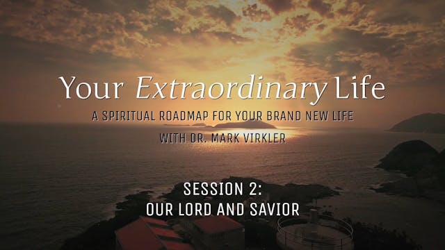 Your Extraordinary Life - Session 2 - Our Lord and Savior