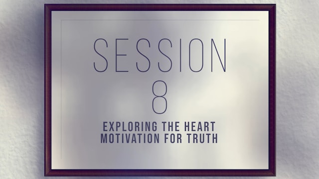 Unique Gifts Make Winning Teams - Session 8 - Exploring the Heart Motivation for Truth