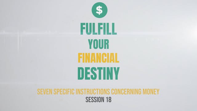 Fulfill Your Financial Destiny - Session 18: Seven Specific Instructions Concerning Money