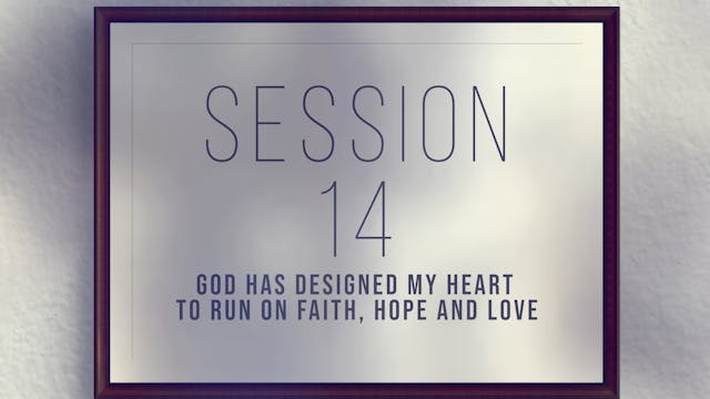 Unique Gifts Make Winning Teams - Session 14 - God Has Designed My Heart to Run on Faith, Hope and Love