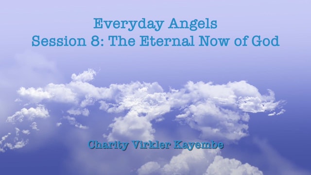 Everyday Angels - Session 8 - The Eternal Now Of God