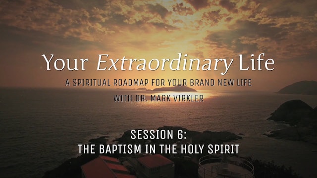 Your Extraordinary Life - Session 6 - The Baptism in the Holy Spirit