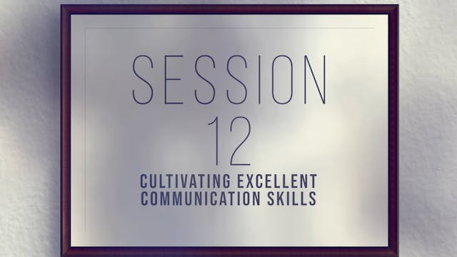 Unique Gifts Make Winning Teams - Session 12 - Cultivating Excellent Communication Skills