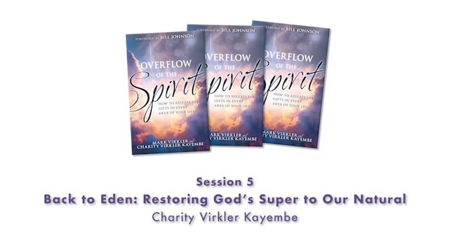 Overflow of the Spirit - Session 5 - CVK - Back To Eden - Restoring God’S Super To Our Natural
