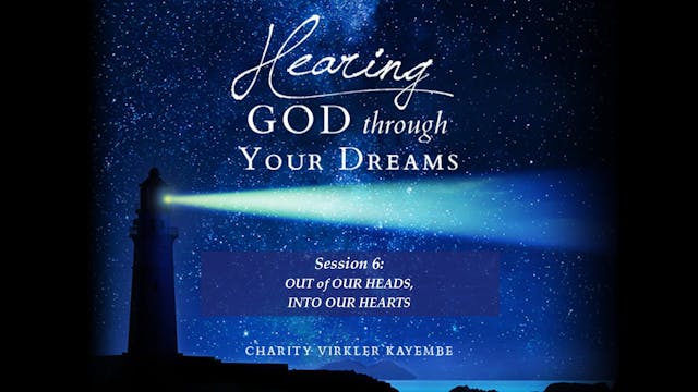 Hearing God Through Your Dreams - Session 6: Out Of Our Heads, Into Our Hearts