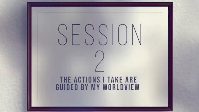 Unique Gifts Make Winning Teams - Session 2 - The Actions I Take Are Guided by My Worldview