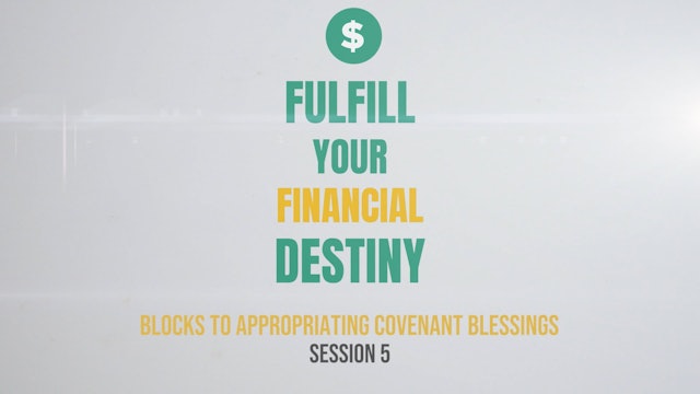 Fulfill Your Financial Destiny - Session 5: Blocks to Appropriating Covenant Blessings