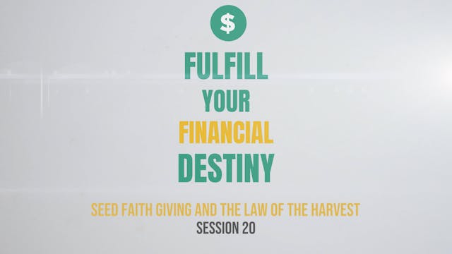Fulfill Your Financial Destiny - Session 20: Seed Faith Giving and the Law of the Harvest