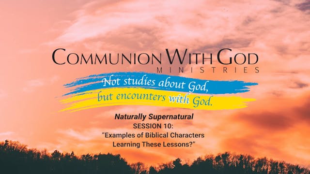 Naturally Supernatural Session 10 - Examples Of Biblical Characters Learning These Lessons